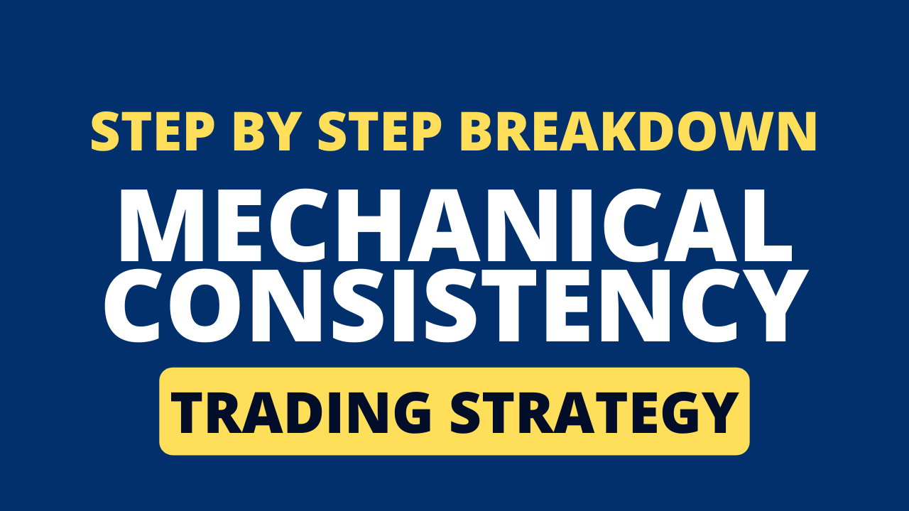 A Step-by-Step Breakdown of My Unique Mechanical Consistency Trading Strategy