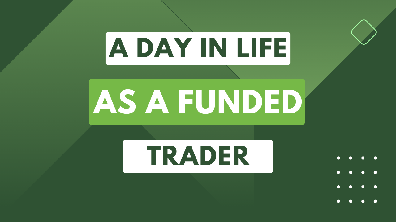 A Day In My Life As A Funded Trader